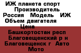ИЖ планета спорт 350 › Производитель ­ Россия › Модель ­ ИЖ › Объем двигателя ­ 350 › Цена ­ 30 000 - Башкортостан респ., Благовещенский р-н, Благовещенск г. Авто » Мото   